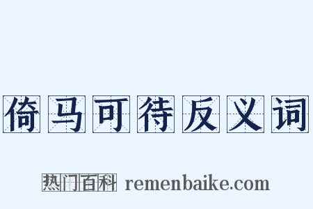 倚马可待反义词是什么意思的图片